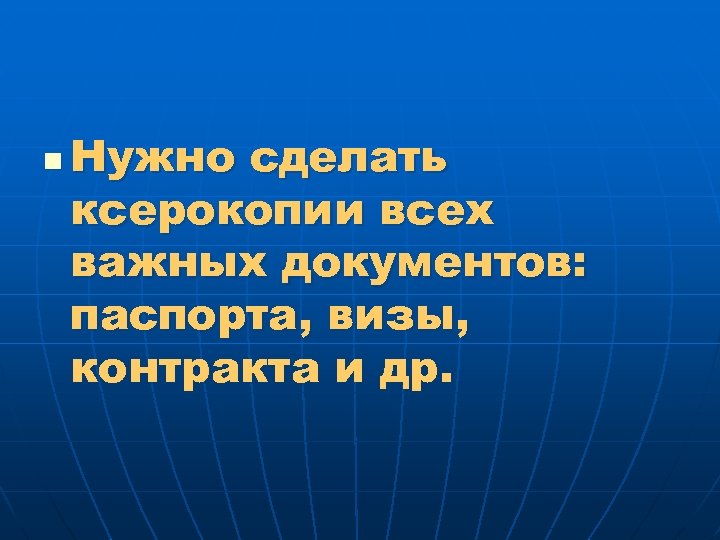n Нужно сделать ксерокопии всех важных документов: паспорта, визы, контракта и др. 