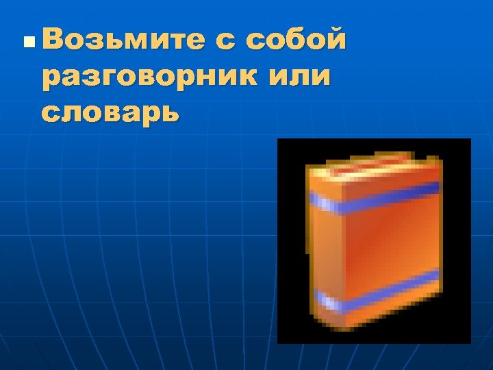 n Возьмите с собой разговорник или словарь 
