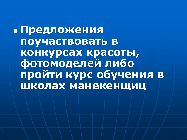 n Предложения поучаствовать в конкурсах красоты, фотомоделей либо пройти курс обучения в школах манекенщиц