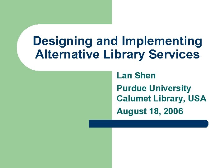 Designing and Implementing Alternative Library Services Lan Shen Purdue University Calumet Library, USA August