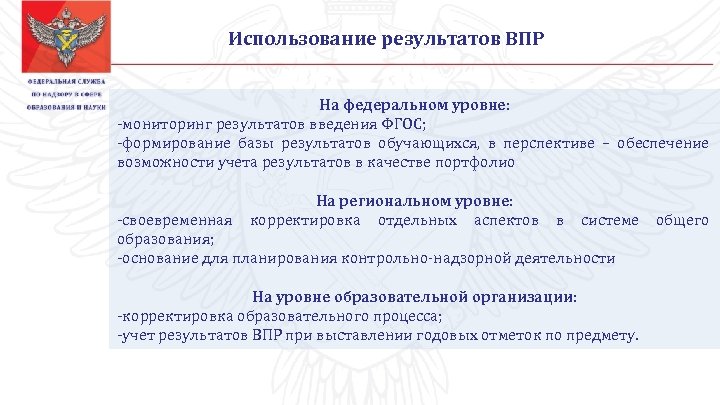 Использование результатов ВПР На федеральном уровне: -мониторинг результатов введения ФГОС; -формирование базы результатов обучающихся,