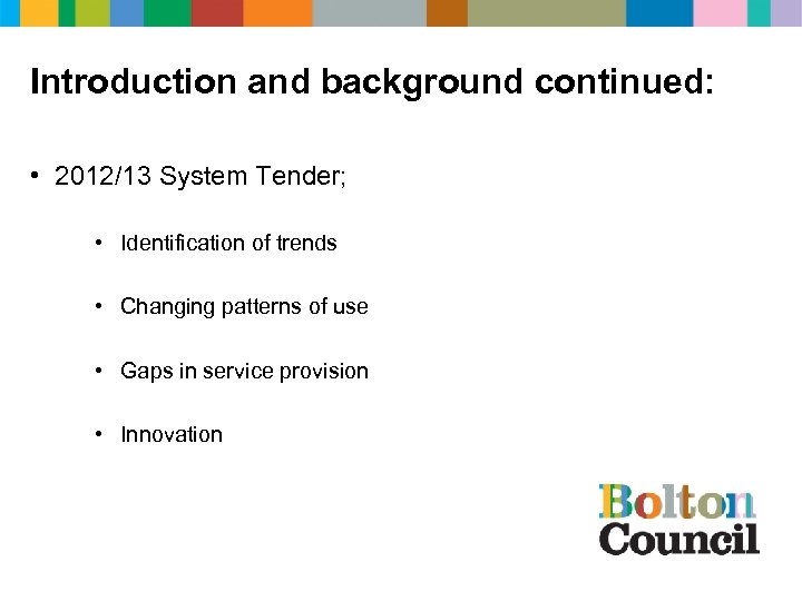 Introduction and background continued: • 2012/13 System Tender; • Identification of trends • Changing