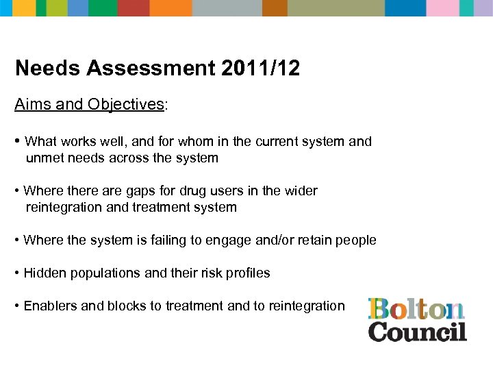 Needs Assessment 2011/12 Aims and Objectives: • What works well, and for whom in