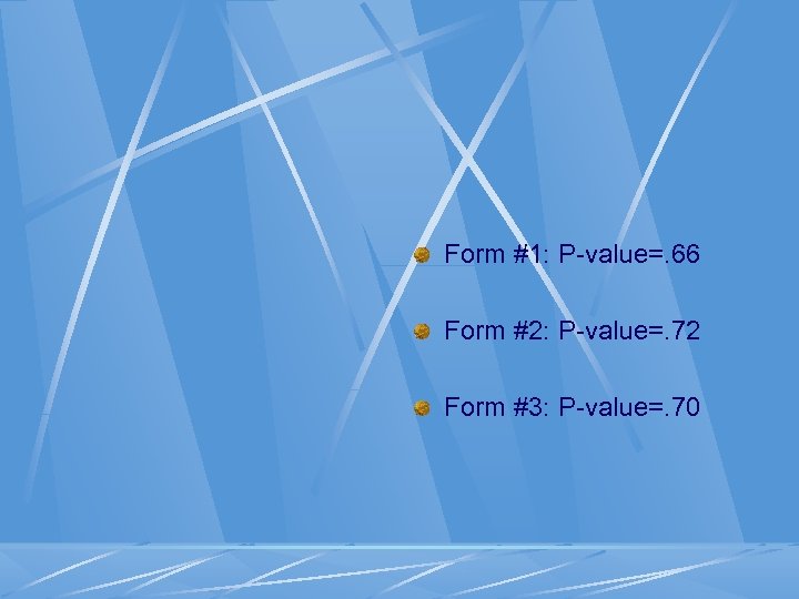 Form #1: P-value=. 66 Form #2: P-value=. 72 Form #3: P-value=. 70 