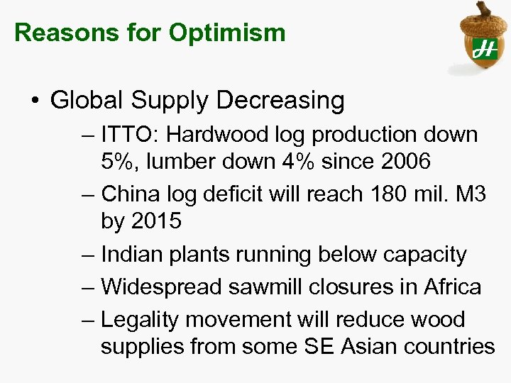Reasons for Optimism • Global Supply Decreasing – ITTO: Hardwood log production down 5%,