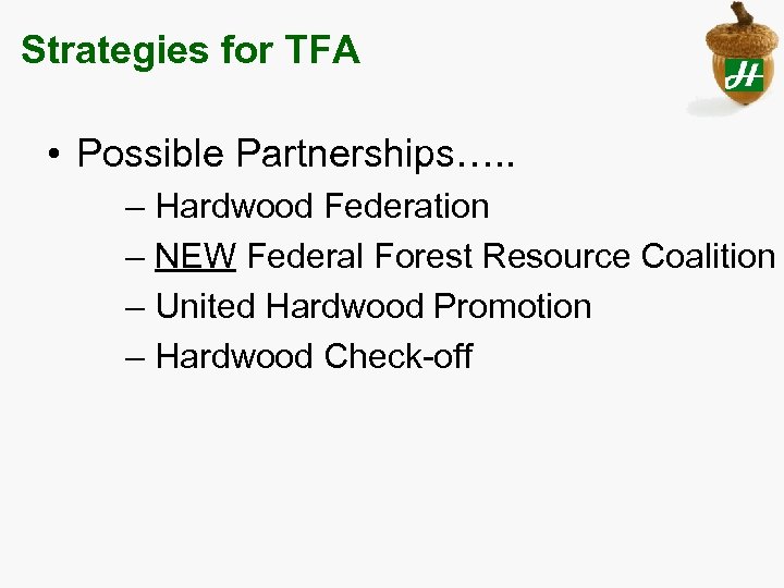 Strategies for TFA • Possible Partnerships…. . – Hardwood Federation – NEW Federal Forest