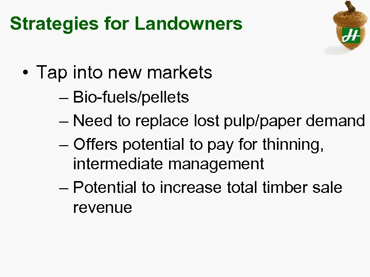 Strategies for Landowners • Tap into new markets – Bio-fuels/pellets – Need to replace