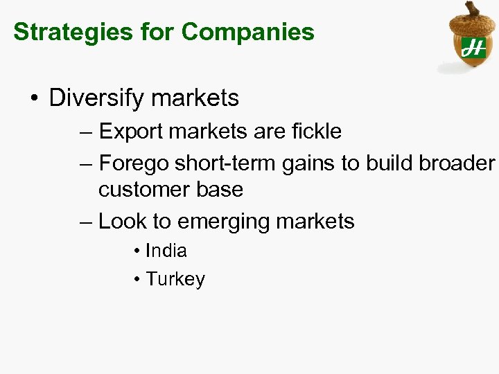 Strategies for Companies • Diversify markets – Export markets are fickle – Forego short-term