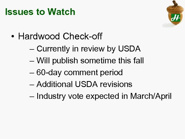 Issues to Watch • Hardwood Check-off – Currently in review by USDA – Will