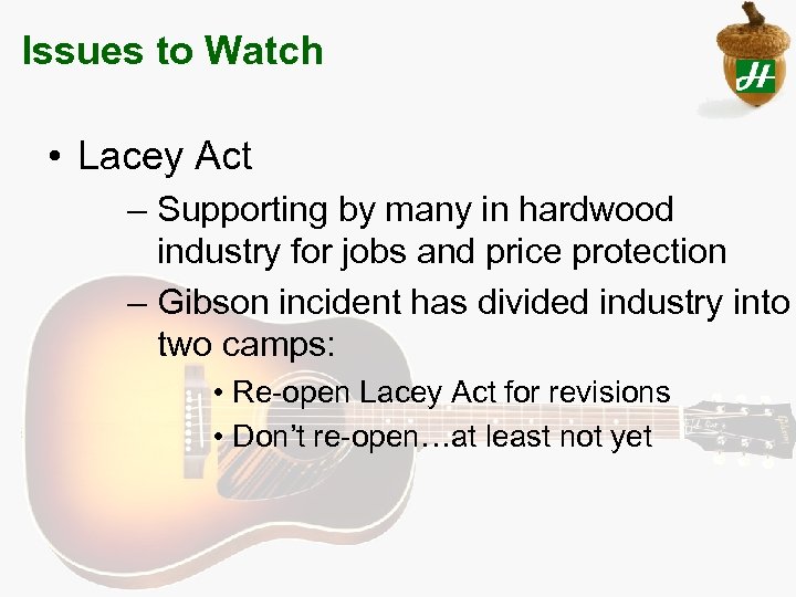 Issues to Watch • Lacey Act – Supporting by many in hardwood industry for