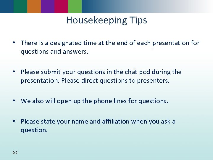 Housekeeping Tips • There is a designated time at the end of each presentation