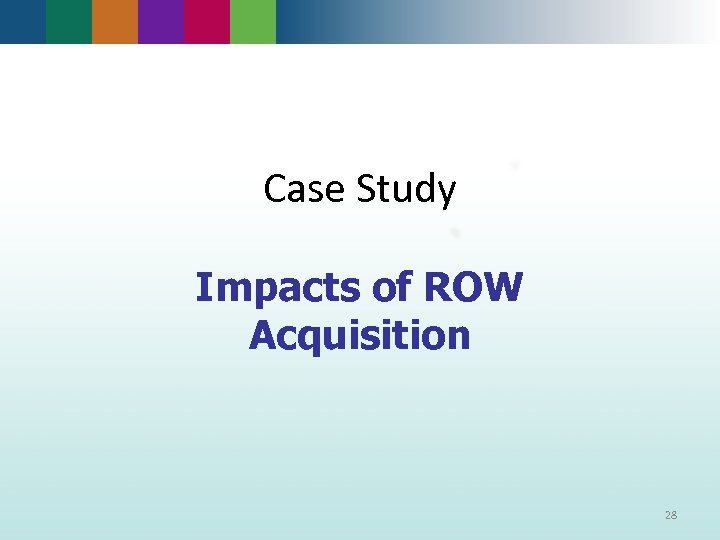 Case Study Impacts of ROW Acquisition 28 