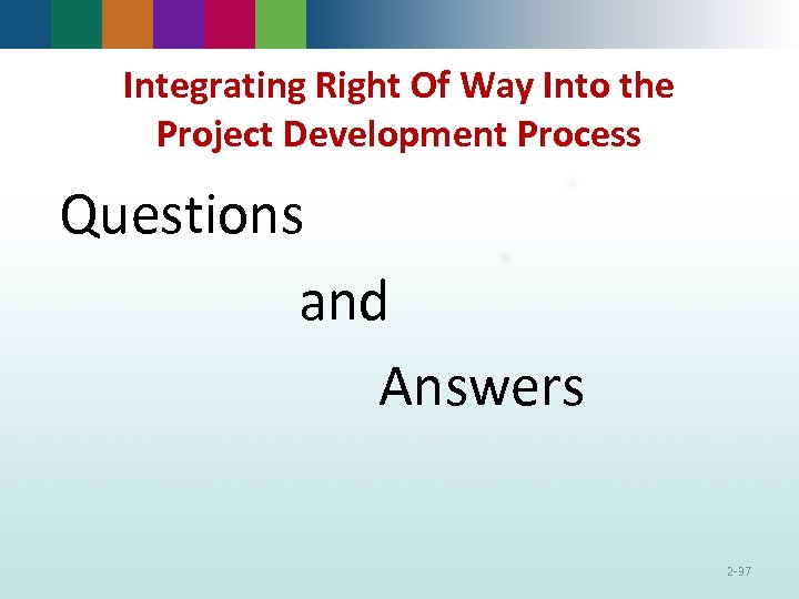 Integrating Right Of Way Into the Project Development Process Questions and Answers 2 -37