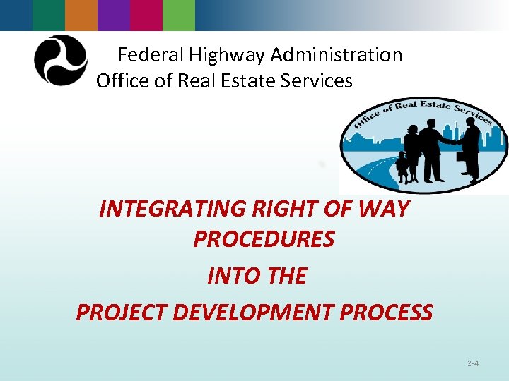 Federal Highway Administration Office of Real Estate Services INTEGRATING RIGHT OF WAY PROCEDURES INTO