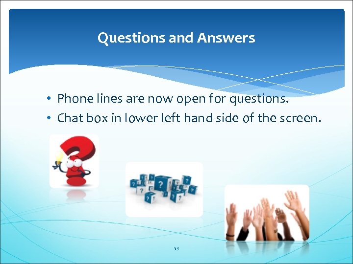 Questions and Answers • Phone lines are now open for questions. • Chat box