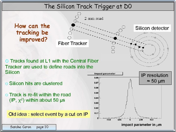 The Silicon Track Trigger at D 0 How can the tracking be improved? Silicon