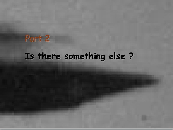 Part 2 Is there something else ? 