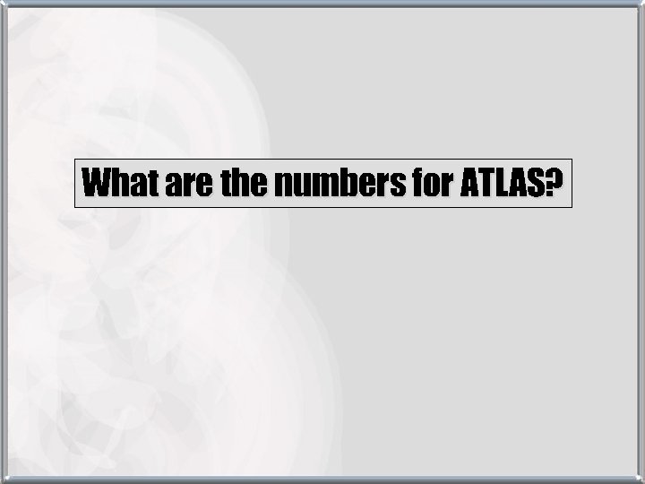What are the numbers for ATLAS? 