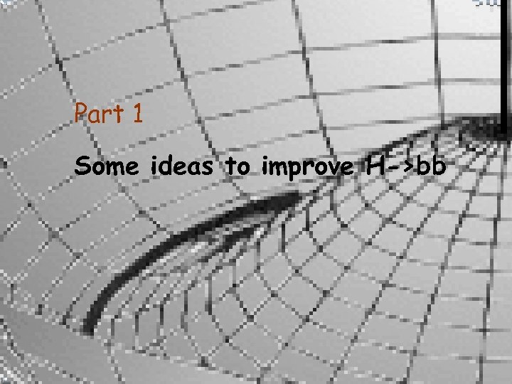 Part 1 Some ideas to improve H->bb 