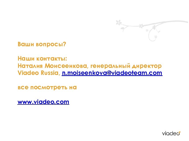 Ваши вопросы? Наши контакты: Наталия Моисеенкова, генеральный директор Viadeo Russia, n. moiseenkova@viadeoteam. com все