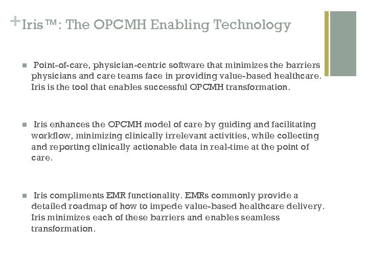 + Iris™: The OPCMH Enabling Technology n Point-of-care, physician-centric software that minimizes the barriers
