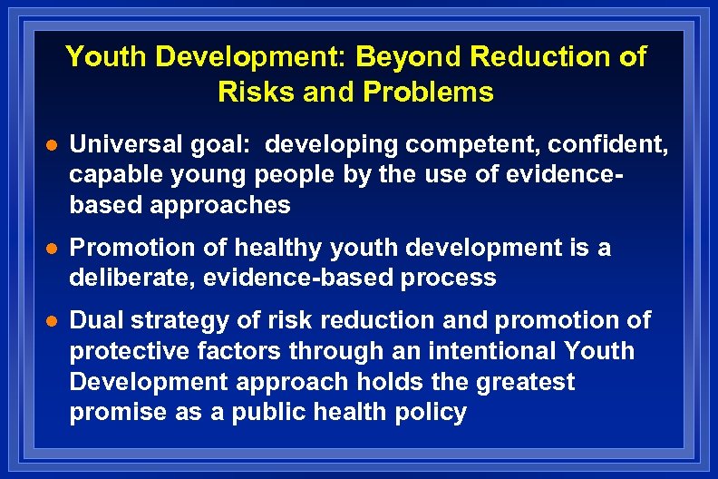 Youth Development: Beyond Reduction of Risks and Problems l Universal goal: developing competent, confident,
