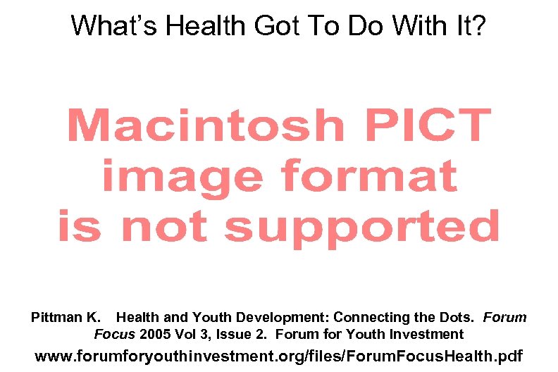 What’s Health Got To Do With It? Pittman K. Health and Youth Development: Connecting