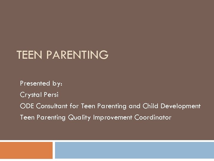 TEEN PARENTING Presented by: Crystal Persi ODE Consultant for Teen Parenting and Child Development