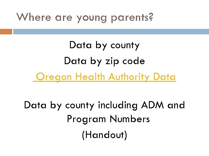 Where are young parents? Data by county Data by zip code Oregon Health Authority