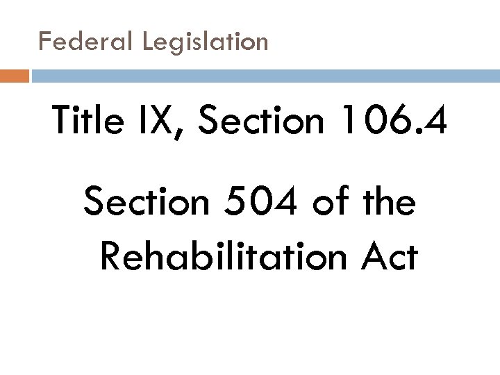 Federal Legislation Title IX, Section 106. 4 Section 504 of the Rehabilitation Act 