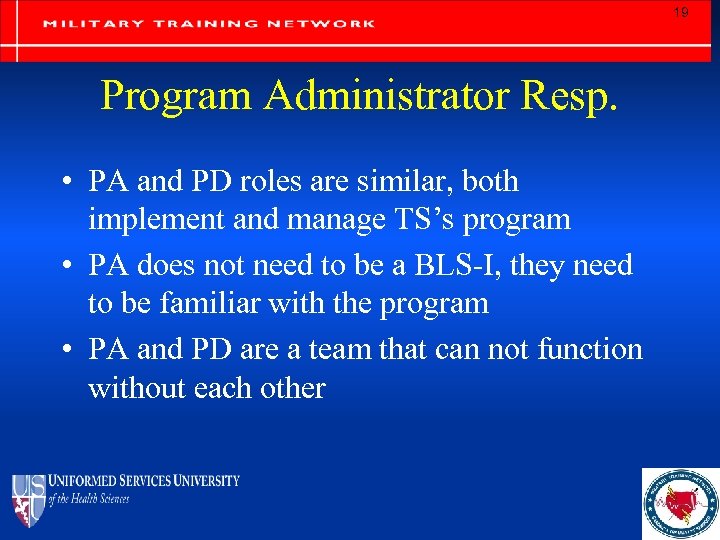 19 Program Administrator Resp. • PA and PD roles are similar, both implement and