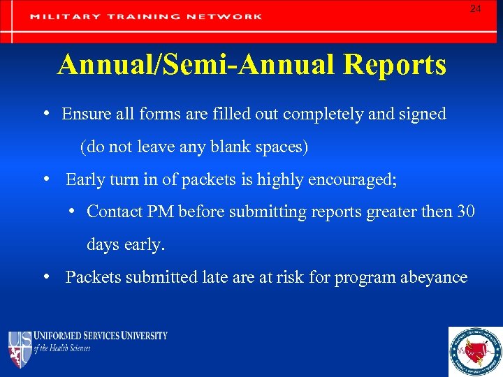 24 Annual/Semi-Annual Reports • Ensure all forms are filled out completely and signed (do