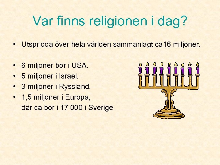 Var finns religionen i dag? • Utspridda över hela världen sammanlagt ca 16 miljoner.