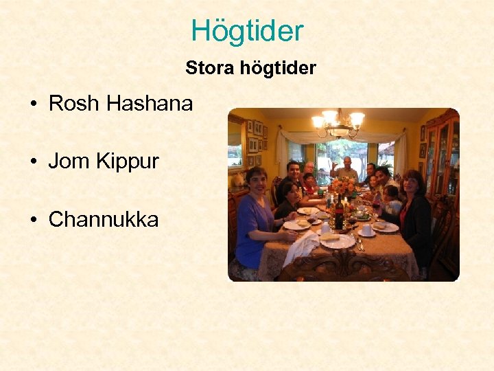 Högtider Stora högtider • Rosh Hashana • Jom Kippur • Channukka 