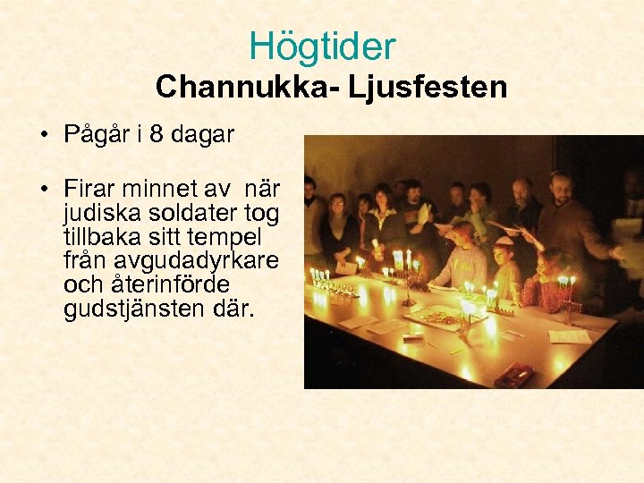 Högtider Channukka- Ljusfesten • Pågår i 8 dagar • Firar minnet av när judiska