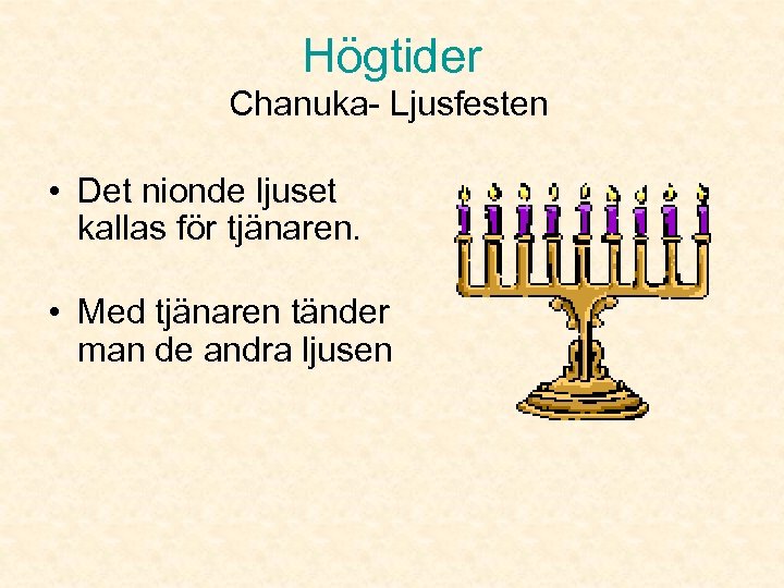 Högtider Chanuka- Ljusfesten • Det nionde ljuset kallas för tjänaren. • Med tjänaren tänder
