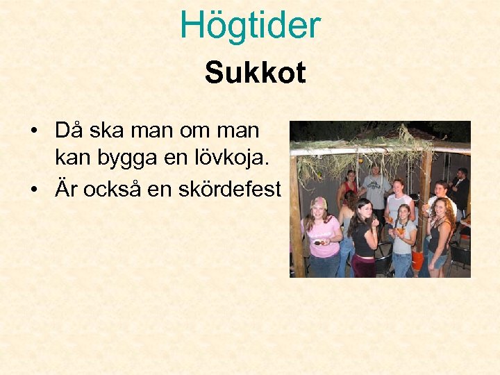 Högtider Sukkot • Då ska man om man kan bygga en lövkoja. • Är
