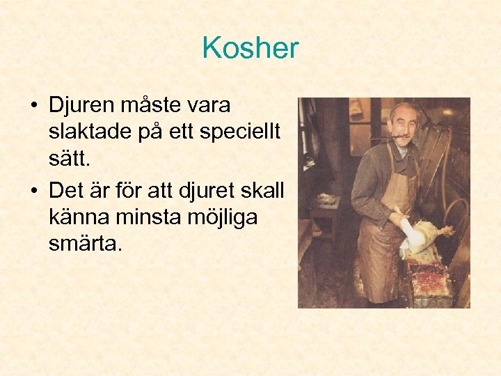 Kosher • Djuren måste vara slaktade på ett speciellt sätt. • Det är för