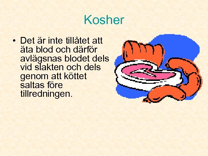 Kosher • Det är inte tillåtet att äta blod och därför avlägsnas blodet dels