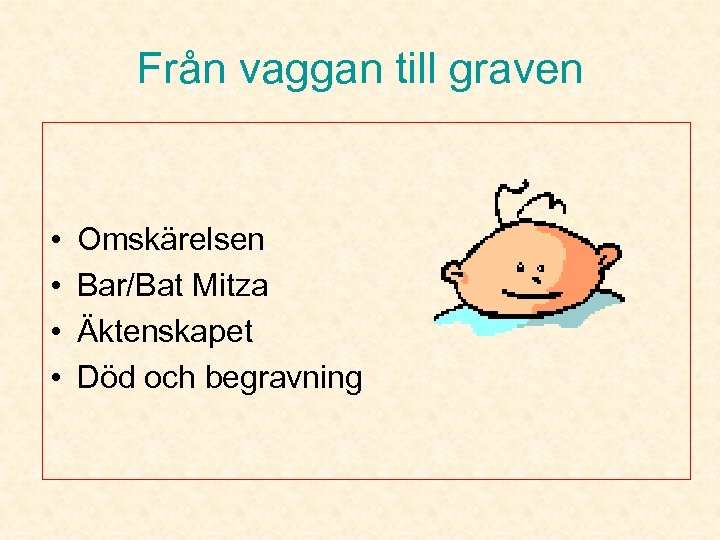 Från vaggan till graven • • Omskärelsen Bar/Bat Mitza Äktenskapet Död och begravning 