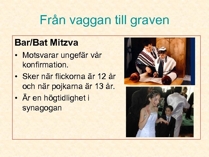 Från vaggan till graven Bar/Bat Mitzva • Motsvarar ungefär vår konfirmation. • Sker när