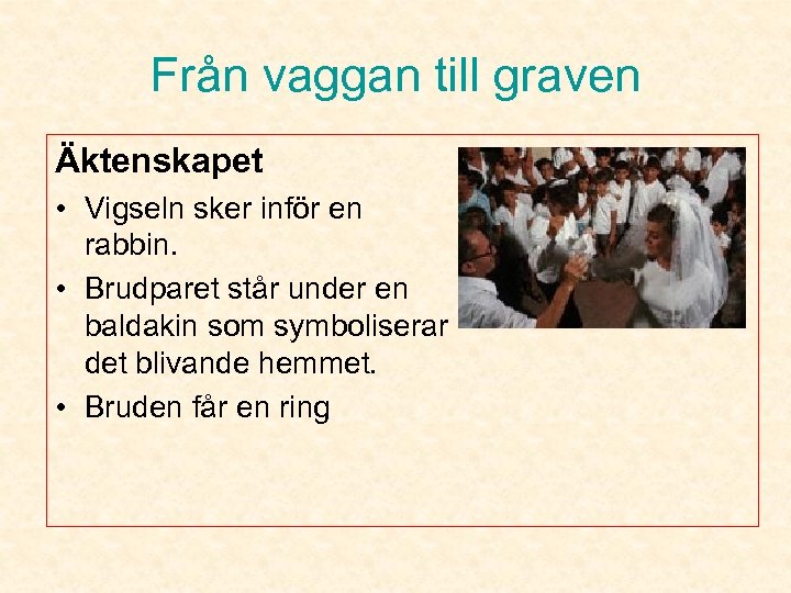 Från vaggan till graven Äktenskapet • Vigseln sker inför en rabbin. • Brudparet står