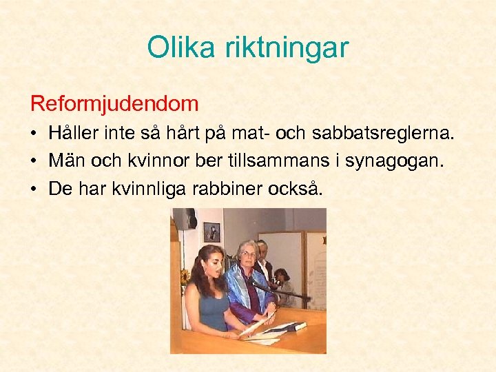 Olika riktningar Reformjudendom • Håller inte så hårt på mat- och sabbatsreglerna. • Män
