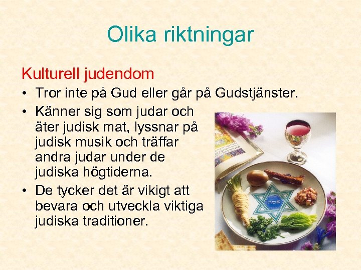 Olika riktningar Kulturell judendom • Tror inte på Gud eller går på Gudstjänster. •