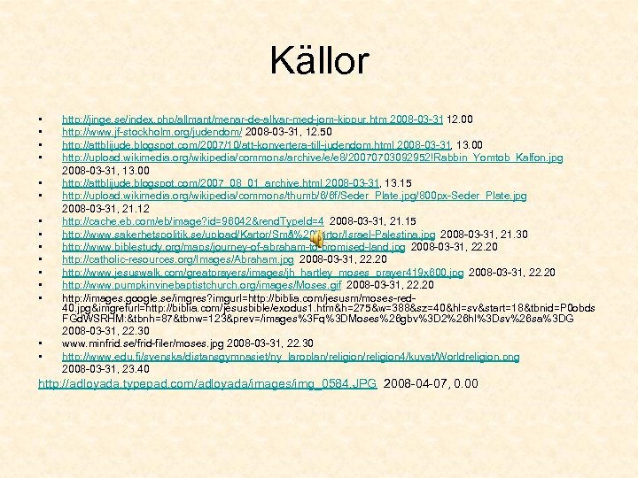 Källor • • • • http: //jinge. se/index. php/allmant/menar-de-allvar-med-jom-kippur. htm 2008 -03 -31 12.