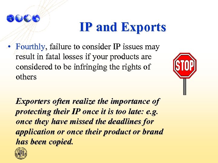 IP and Exports • Fourthly, failure to consider IP issues may result in fatal