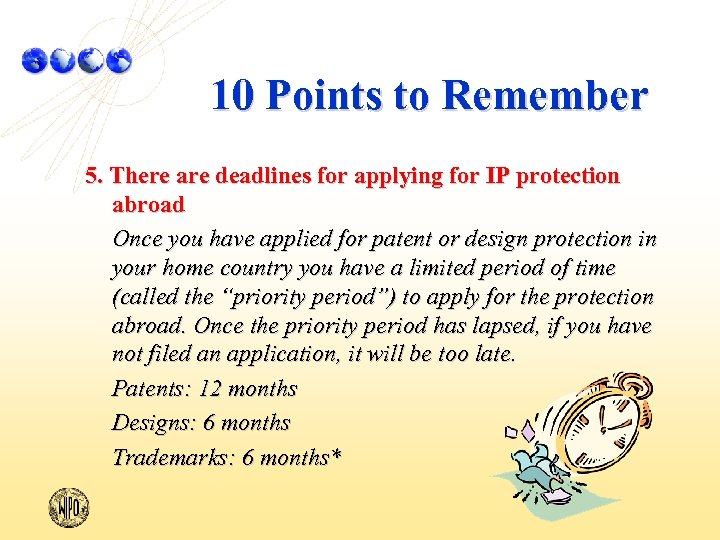 10 Points to Remember 5. There are deadlines for applying for IP protection abroad