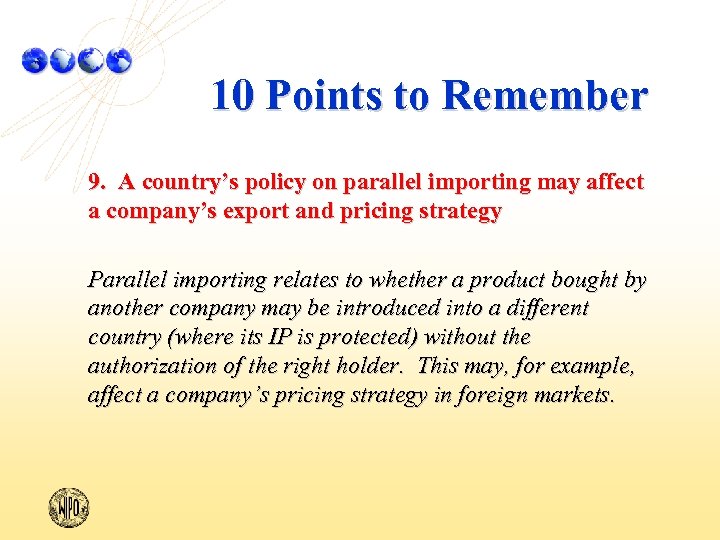 10 Points to Remember 9. A country’s policy on parallel importing may affect a