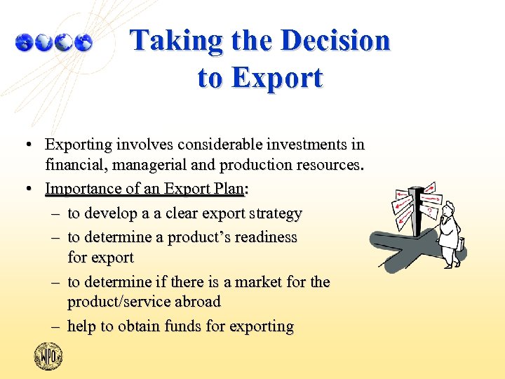 Taking the Decision to Export • Exporting involves considerable investments in financial, managerial and