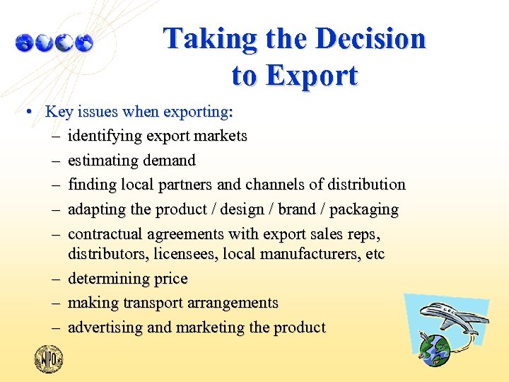 Taking the Decision to Export • Key issues when exporting: – identifying export markets